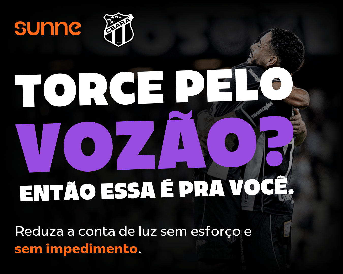 Sunne - Ceará SC - Torce pelo Vozão? Então essa é pra você. Reduza a conta de luz sem esforço e sem impedimento.